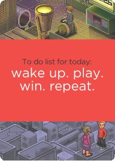 To do list for today: wake up. play. win. repeat.
